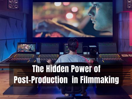 The Hidden Power of Post-Production in Filmmaking